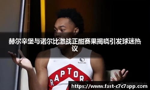 赫尔辛堡与诺尔比激战正酣赛果揭晓引发球迷热议